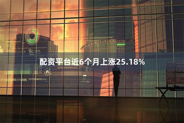 配资平台近6个月上涨25.18%